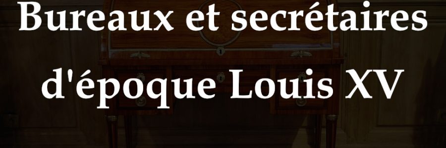 Les bureaux d’époque Louis XV